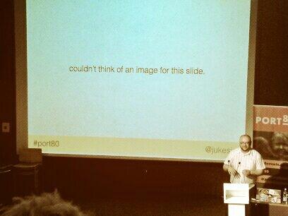 "Couldn't think of an image for this slide"... Thanks.  @jukesie #port80  - embedded image