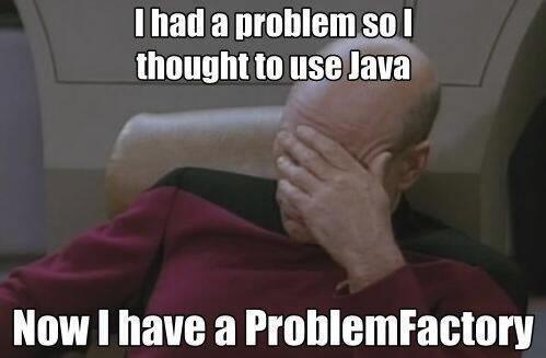 RT Still a fave. Funny, cuz it's true... "I had a problem so I thought to use #Java. Now I have a ProblemFactory. "  - embedded image 