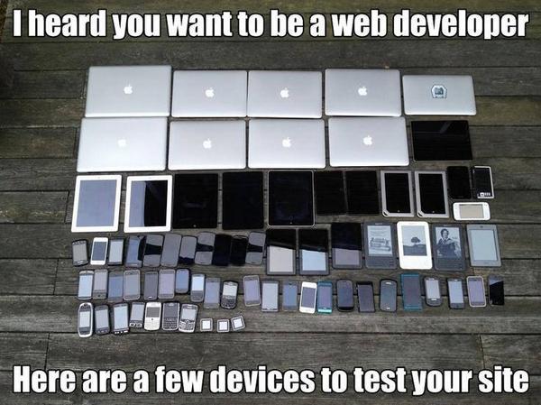 RT I heard you want to be a web developer. Here are a few devices to test your site. And at the end IE ruins everything!  - embedded image