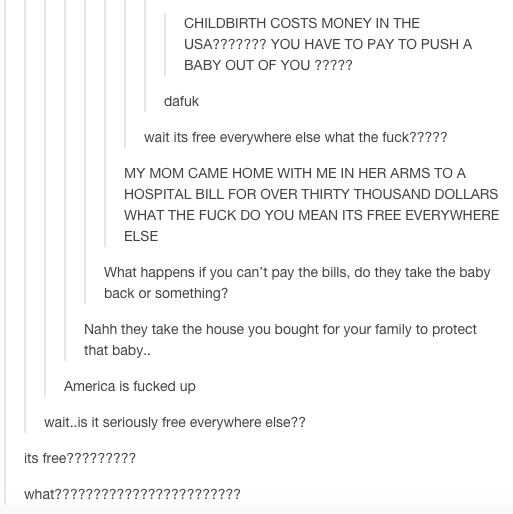 RT my new fav thing is americans being shocked childbirth is free outside of the US  - embedded image 
